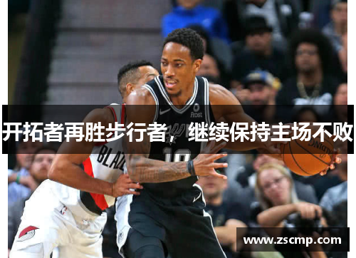 开拓者再胜步行者，继续保持主场不败