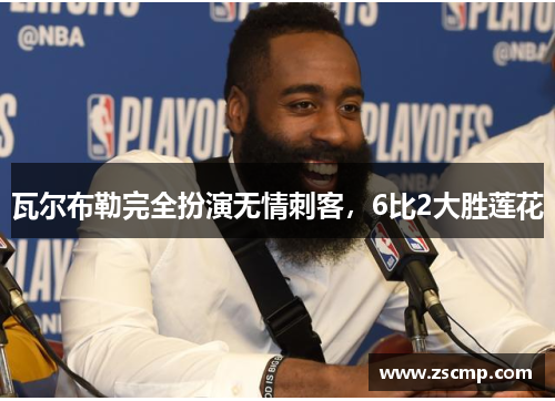 瓦尔布勒完全扮演无情刺客，6比2大胜莲花