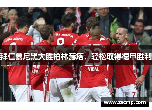 拜仁慕尼黑大胜柏林赫塔，轻松取得德甲胜利